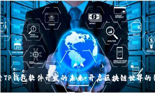 探索TP钱包软件开发的未来：开启区块链世界的钥匙
