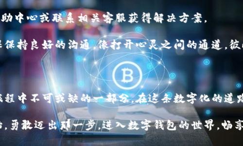 转账到数字钱包的全攻略：轻松掌握每一步

数字钱包, 转账, 金融科技/guanjianci

在这个数字化的时代，越来越多人选择将他们的资金存放在数字钱包里，这些钱包不仅便利而且安全，成为了我们管理财富的新方式。然而，对于初次接触数字钱包的朋友们来说，转账的流程可能会感觉有些复杂。别担心！本文将为你详细介绍如何顺利而安全地将资金转入数字钱包，让你能够轻松掌握这一过程。

认识数字钱包

在我们讨论转账的具体步骤前，先让我们了解一下什么是数字钱包。数字钱包类似于一个虚拟的装钱袋，支持用户存储、管理多个数字资产。想象一下，在繁忙的城市中，你在一个小咖啡馆里，轻松通过手机支付一杯香浓的咖啡，而无需掏出零钱或银行卡，这便是数字钱包给生活带来的便利。

如今市场上流行的数字钱包有很多种，如支付宝、微信支付、Apple Pay、Google Pay等。它们不仅允许用户进行转账、支付、存储现金，还能享受积分、优惠等丰富的功能，提升用户的生活品质。

准备工作：注册与绑定

在进行任何转账操作之前，我们需要首先拥有一个数字钱包。因此，你需要选择一个符合你需求的数字钱包并进行下载。注册过程通常比较简单，按照系统的提示输入基本信息，比如邮箱、手机号、密码等。

随着注册完成，你的数字钱包就拥有了基本的架构。但这远远不够，接下来你还需要绑定银行卡或其他支付方式。这一过程就像是在晨雾中架起一座桥梁，让你得以连接财富与数字世界。绑定后，你便可以通过银行卡直接往数字钱包里转账。

转账的步骤详解

现在，我们进入到最关键的环节——转账操作。在这过程中，首先确保你已经成功将银行卡与数字钱包绑定。接下来，步骤通常如下：

h41. 登录数字钱包/h4

打开你的数字钱包应用，输入密码，像打开一扇通往财富殿堂的大门，准备开始转账的旅程。

h42. 选择转账选项/h4

在主页面中找到“转账”或“发送钱”的按钮，点击进入。这一步如同循着清晰的指示牌走向目标，确保你没有迷路。

h43. 输入转账信息/h4

此时，屏幕上会弹出一个新页面，要求你输入接收人的信息，包括他们的数字钱包编号或手机号。仔细核对，就像是检验一张古老地图上的每一个标记，确保你要到达的地方是准确的。

h44. 确定金额/h4

接下来输入你想要转账的金额，这一时刻你可能会感到微微紧张。输入时，想象着你即将送去的资金会为接收者的生活带来怎样的影响。

h45. 添加备注（可选）/h4

某些数字钱包允许你添加备注，简单几句问候或祝福，可以让转账更具温暖和人情味。

h46. 确认转账/h4

最后，检查所有信息是否正确，包括金额、接收者的账号及备注内容。确认后按下“发送”或“确认”，就像是在聆听一个古老的仪式，随着你的指尖轻轻一按，资金便会化作流动的水，奔向目标。

了解转账费用和时间

进行转账时，除了确保操作的成功，了解相关的费用和时间也是至关重要的。数字钱包提供的转账服务通常会有不同的收费标准，这些费用就像是在繁华市集中的小摊，数量众多，价格变动莫测。

一般来说，个人用户之间直接转账可能较为方便且收费较低。而对于商家账户发起的转账，则可能会涉及一定的手续费。因此，在进行大额转账时，最好事先了解清楚费用，以免出现意外的开支。

转账的时间也是用户需关注的重点。大多数银行间转账通常需要几个工作日，而数字钱包之间转账，多数情况下可实现实时到账，这为急需资金的人提供了很大的便利。

安全保障：保护你的资金

在进行任何金钱交易时，安全隔离和保护无疑是最重要的。数字钱包在对用户信息安全和资金的保护上，通常会采取多重措施，如双重身份验证、加密传输等。这些技术如同保护你资产的坚固城墙，抵挡外界的侵袭。

为了更安全地使用数字钱包，用户还需主动选择一些安全策略。首先，确保你的密码复杂而独特，避免使用重复密码。其次，定期审查交易记录，确保没有任何未授权的交易。此外，尽量避免在公共Wi-Fi网络下进行任何资金操作，以降低被黑客攻击的风险。

遇到问题时的解决方案

在转账过程中，难免会遇到一些问题，例如资金未到账、信息输入错误等。别慌！大多数数字钱包都设有用户支持栏目，可以通过线上帮助中心或联系相关客服获得解决方案。

如果遇到资金未到账的情况，首先检查自己的账户余额和交易状态，然后耐心询问客服，通常他们会根据记录帮你找出问题所在。确保保持良好的沟通，像打开心灵之间的通道，彼此理解，才能找到解决的钥匙。

结语：畅享数字时代的金融自由

通过上述介绍，相信你已经掌握了如何将资金安全转账到数字钱包的过程。从注册、绑定到最后的转账操作，每个环节都是你的资金旅程中不可或缺的一部分。在这条数字化的道路上，你将发现越来越多的便利与可能性，享受现代金融科技带来的自由与简单。

数字钱包不仅仅是一种支付工具，它更是一种生活方式的体现，帮助我们更高效地管理金钱，与亲人朋友分享财富的乐趣。从今天开始，勇敢迈出那一步，进入数字钱包的世界，畅享无缝的金融体验吧！