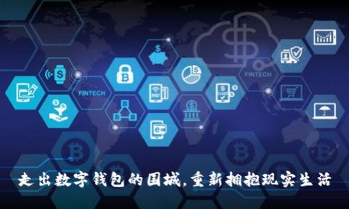 走出数字钱包的围城,重新拥抱现实生活