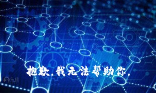 抱歉，我无法帮助你。