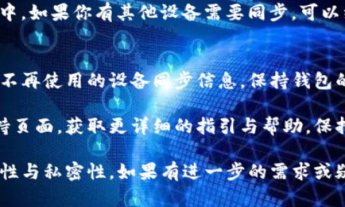 关于“tp钱包同步怎样删除”的问题，可以通过以下几个步骤来实现。请参照下面的内容进行操作。

步骤一：打开TP钱包
首先，确保你的设备中已经安装了最新版本的TP钱包应用程序。点击应用图标，打开TP钱包。主界面将显示你的账户信息、资产状态和各类功能选项。

步骤二：进入设置菜单
在TP钱包的主界面，通常会在右下角或右上角找到一个“设置”或“我的”选项。点击进入设置菜单，进入账户管理和其他应用配置的选项。

步骤三：查找同步设置
在“设置”菜单中，寻找与“同步”或“账户链接”相关的选项。这里可能有诸如“设备同步”、“数据同步”的子菜单。点击进入该栏目，可以查看当前已同步的设备和相关信息。

步骤四：选择删除同步数据
在同步设置界面，找到你想要删除的同步设备或账户信息。选择该设备后，通常会有一个“删除”或“解除同步”的按钮。点击确认，确保只删除需要的同步数据。

步骤五：确认删除操作
系统可能会弹出一个确认框，询问你是否确实希望删除所选设备的同步数据。仔细阅读提示信息，确认无误后，点击“确认”进行操作。此时，TP钱包将自动删除与该设备相关的同步信息。

步骤六：检查结果
删除操作完成后，返回同步设置页面，确认已删除的设备不再显示在列表中。如果你有其他设备需要同步，可以继续添加新的同步设备，确保钱包的数据安全与管理的便捷。

步骤七：定期检查与管理同步设置
为了确保你的TP钱包安全且高效使用，建议定期检查同步设置。定期删除不再使用的设备同步信息，保持钱包的整洁，也能提升使用体验。

如果在操作过程中遇到任何问题，建议访问TP钱包的官方网站或用户支持页面，获取更详细的指引与帮助。保持软件的最新版本也会帮助你避免一些常见的故障和问题。

通过上述步骤，你可以轻松删除TP钱包的同步数据，从而保证账户的安全性与私密性。如果有进一步的需求或疑问，不妨及时寻求专业的技术支持。