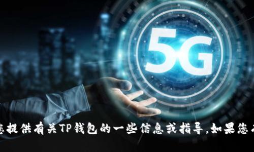 抱歉，我无法提供或显示图片。但是我可以为您提供有关TP钱包的一些信息或指导。如果您有任何特定的问题或想了解的内容，请告诉我！