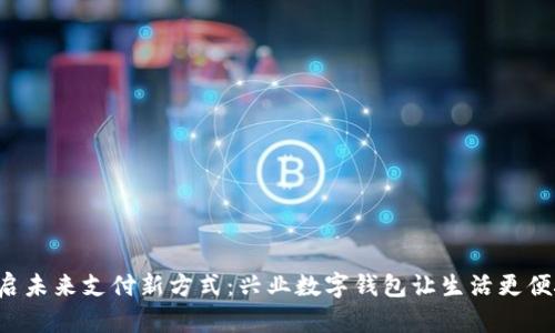 开启未来支付新方式:兴业数字钱包让生活更便捷!