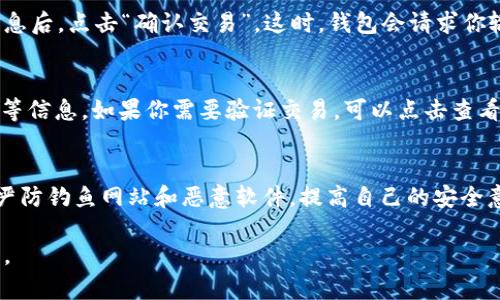 在TP钱包中进行交易的步骤其实并不复杂，但由于涉及到加密货币和区块链技术，初学者可能需要一些引导。以下是TP钱包交易的详细步骤：

第一步：下载并安装TP钱包
首先，你需要在你的智能手机上下载并安装TP钱包。你可以在App Store或者Google Play中搜索“TP钱包”进行下载。安装完成后，打开应用程序。

第二步：创建或导入钱包
打开TP钱包后，你会看到“创建新钱包”和“导入已有钱包”两个选项。如果你是首次使用，可以选择“创建新钱包”。在创建过程中，系统会生成一个种子短语（备份词），请务必要将其备份并妥善保管，因为这一串词语可以帮助你找回钱包。

第三步：充值数字资产
创建好钱包后，你需要为其充值。TP钱包支持多种数字货币，你可以通过购买、转账或者其他方式将数字资产充值进你的钱包。点击“接收”按钮，你将看到一个地址，复制这个地址并将其发送给转账人，或在交易所进行提现。

第四步：交易流程
充值完成后，你就可以开始进行交易。点击“交易”或“市场”，选择你想要交易的数字资产，比如以太坊或者比特币。在交易页面，你需要输入要买入或卖出的数量，以及选择交易类型（限价单或市价单）。

第五步：确认交易
在输入完相关信息后，TP钱包会显示交易的详细信息、手续费和预估到账时间。仔细核对这些信息后，点击“确认交易”。这时，钱包会请求你输入密码或使用指纹解锁，确保交易的安全性。

第六步：查看交易记录
交易完成后，你可以在“交易记录”中查看你刚刚进行的交易。这将包括交易的时间、金额和状态等信息。如果你需要验证交易，可以点击查看区块链信息。

第七步：安全性提示
使用TP钱包时，确保你的手机和钱包应用是最新版本。避免在公共Wi-Fi下进行敏感操作，同时严防钓鱼网站和恶意软件，提高自己的安全意识。

以上就是在TP钱包中进行交易的基本流程，希望能帮助到你！如果你有更多问题，欢迎继续咨询。
