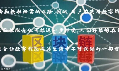 数字钱包的面值这个问题可以从多个角度来讨论。数字钱包是一种电子支付工具，可以用来存储货币、进行支付和转账等。大多数数字钱包的相关概念与传统钱包有所不同，因此它的“面值”也随之变化。

数字钱包的构成
数字钱包通常是一个软件应用，能够链接到用户的银行账户或信用卡，也可以储存虚拟货币如比特币、以太坊等。数字钱包里并没有物理上的“面值”这一定义，更多是通过数字形式来反映用户的资产。因此，用户在数字钱包中的资金就等同于他们在银行账户中的余额，或是他们所拥有的虚拟货币的市场价值。

数字钱包与面值的关系
传统货币有明确的面值，例如一元、五元、百元等，数字钱包的“面值”可理解为用户实际拥有的资金数额。换句话说，数字钱包里的金额就是用户能够使用的资金。这也意味着，数字钱包没有面值的概念，而是具备了流动性强的特点，能够随时转化为现实中的购买力。

使用数字钱包的优势
数字钱包在现代社会中越来越受到欢迎，这主要因为它提供了多种便利性。首先，用户不再需要携带现金或传统银行卡，所有的资金信息都可以在手机中安全储存。其次，数字钱包交易通常快速且高效。用户只需几分钟时间，就可以完成支付或转账，省去了排队的烦恼，也大大提高了日常购物的效率。

安全与隐私问题
尽管数字钱包带来了许多便利，但其安全性和隐私性的问题也引发了广泛的讨论。由于其计算机化的本质，数字钱包面临着网络攻击和数据泄露的风险。因此，用户在使用数字钱包时必须确保其安全措施到位，比如启用双重身份验证、设置强密码等，保证资金及个人信息的安全。

未来的趋势
随着科技的发展，数字钱包的形式可能会变得更加多样化，多种金融服务有望整合进数字钱包中，例如理财、贷款等。未来数字钱包的面值概念也可能进一步演变，人们将能够在钱包中持有各种货币和资产，甚至包括一些尚未被广泛应用的cryptocurrency（加密货币）。

总结
综上所述，数字钱包并没有物理面值的概念，更多的是以数字形式反映用户的虚拟资产。然而，其便利性、安全性以及与未来技术的结合让数字钱包成为生活中不可或缺的一部分。在使用数字钱包时，用户应注意资金安全，并关注数字金融的最新动态，以确保能够更好地利用这一先进的工具。

希望以上信息能够帮助你更好地理解数字钱包与面值之间的关系。如有其他问题，欢迎继续提问！