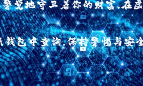 在这里介绍加密钱包余额查询的方法，包括步骤和注意事项。具体内容如下：

一、什么是加密钱包？
加密钱包是一个安全的数字工具，用于存储和管理加密货币，例如比特币、以太坊等。就像一个现实中的钱包，不同之处在于它存储的是数字资产，而不是纸币或硬币。加密钱包有多种形式，比如软件钱包、硬件钱包和纸钱包。要及时掌握你的加密钱包状态，查询余额便是不可或缺的一步。

二、查询钱包余额的必要性
想象一下，当你在一个阳光明媚的上午漫步于繁华市区的咖啡馆，突然发现你需要向朋友支付一笔款项，而此时你却不清楚自己的钱包中还有多少资金。查看加密钱包的余额，可以确保你的资金状况一目了然，从而避免了不必要的尴尬和潜在的财务风险。无论你是热爱投资的行家，还是只是在偶尔进行少量交易的新手，了解余额都是非常重要的。

三、如何查询加密钱包余额
h41. 使用钱包软件或应用/h4
这是查询加密钱包余额的最简单直接的方法。多数钱包应用都提供了余额查看功能，你只需要打开应用，登录你的账户。在主界面上，一般可以清楚地看到你的数字资产总额和各种币种的具体数量。确保你使用的是官方渠道下载的应用，因为市面上存在许多仿冒或不安全的钱包应用，使用它们可能会导致财产损失。

h42. 通过区块链浏览器查询/h4
区块链浏览器如Etherscan（以太坊）、Blockchain.com（比特币）等是非常有用的工具。只需输入你的钱包地址，就能即时查看该钱包的余额历史和交易记录。这种方式虽略显麻烦，但在你担心钱包应用安全性时，可以作为一个有效的备用选项。

h43. 硬件钱包的查询/h4
如果你使用的是硬件钱包，如Ledger或Trezor，查询余额的方式略有不同。首先，连接你的硬件钱包到电脑或移动设备，然后打开对应的管理软件（如Ledger Live或Trezor Suite）。软件会同步硬件钱包的数据，显示你的余额。在此过程中，保持硬件钱包的安全尤为重要，不要随意输入助记词或私钥，避免信息泄露。

h44. 提及纸钱包的余额查询/h4
如果你有纸钱包，查询余额需要一些额外的步骤。纸钱包通常只包含地址和私钥，你可以将其复制到区块链浏览器进行余额查询。但请务必注意，纸钱包的私钥一旦被他人获取，相当于完全失去对数字资产的控制，因此在处理时需要非常小心。

四、查询预算的注意事项
查询加密钱包余额虽然简单，但你仍需注意以下几点：
ul
    li确保你的设备安全，避免病毒和木马的攻击。/li
    li确认你使用的软件和网站是官方版本，防止信息被盗。/li
    li定期检查余额，了解资金流动情况，避免财务风险。/li
    li对大额交易保持警惕，确认所有信息的正确性后再进行操作。/li
/ul

五、额外的信息保护措施
为了保护你的加密钱包，除了定期查询余额，还应采取其他安全措施，如启用双重认证、使用强密码和定期备份钱包。想象一个穿戴整齐的保安，在繁忙的街道上警觉地守卫着你的财富，在虚拟世界中，你也是自身资产的守护者。

六、结论
查询你的加密钱包余额虽然是一个简单的操作，但却是确保你在数字货币交易中保持安全的重要环节。无论你是通过钱包应用、区块链浏览器，还是在硬件和纸钱包中查询，保持警惕与安全意识永远是必需的。随着加密资产的日益普及，掌握这些技能，将帮助你更好地管理自己的财富。

希望这篇文章能够帮助到你，更好地理解并查询加密钱包的余额。如果有其他问题，欢迎随时提问！