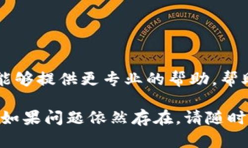 如果您在使用TP钱包时遇到无法打开薄饼（PancakeSwap）的情况，可以尝试以下步骤来解决问题：

### 检查网络连接

确保您的互联网连接稳定
在尝试打开薄饼之前，请确保您的设备连接到稳定的网络。当网络不稳定时，TP钱包可能无法正常加载DApp。您可以尝试切换到其他网络，如Wi-Fi或移动数据，重新尝试连接。

### 更新TP钱包

确保您的TP钱包是最新版本
有时候，旧版本的TP钱包可能存在兼容性问题。请前往应用商店检查是否有可用更新，确保您使用的是最新版本。

### 清除缓存

清理TP钱包缓存
缓存数据可能导致某些功能无法正常运行。进入TP钱包的设置，选择清除缓存和数据，以确保程序能够重新加载所有必要的组件。

### 重启设备

尝试重启您的设备
简单的重启可能会解决许多技术问题。关闭您的手机或电脑，等待几秒钟再重新启动，然后试着再次打开TP钱包查看薄饼是否可用。

### 使用浏览器访问

尝试在浏览器中访问薄饼
如果在TP钱包中无法打开薄饼，您可以考虑使用手机或电脑的浏览器直接访问薄饼官网（PancakeSwap）。确保您的钱包与浏览器连接，通常需要使用WalletConnect等工具。

### 检查区块链状态

确认BSC网络状态
薄饼运行在币安智能链（BSC）上，您可以通过访问一些区块链监测网站（如BscScan）查看网络状态，确认是否有维护或故障。

### 联系支持团队

寻求TP钱包的技术支持
如果以上方法均未能解决您的问题，建议您联系TP钱包的客服支持。他们能够提供更专业的帮助，帮助您解决无法打开薄饼的问题。

通过以上几个步骤，相信您能够找出问题所在，并顺利打开薄饼进行交易。如果问题依然存在，请随时寻求更专业的技术支持。