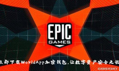 立即下载WorldApp加密钱包,让数字资产安全无忧!
