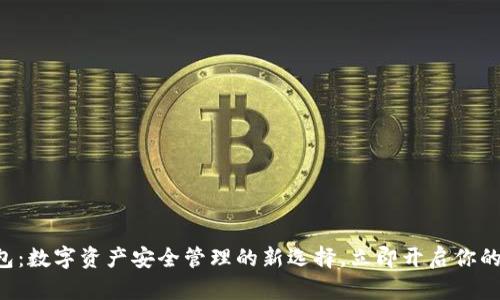 官方Tp钱包:数字资产安全管理的新选择,立即开启你的财富之旅!