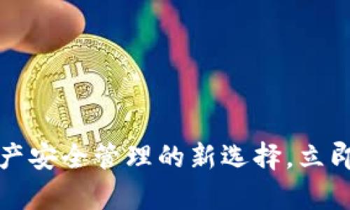 官方Tp钱包:数字资产安全管理的新选择,立即开启你的财富之旅!