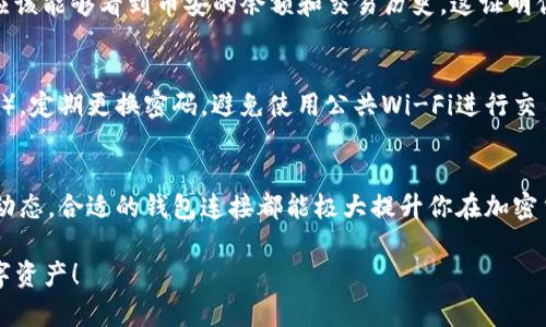连接TP钱包和币安的步骤相对简单，以下是详细的指南，帮助你顺利完成连接。

第一步：下载并安装TP钱包
首先，你需要在智能手机上下载TP钱包。可以通过应用商店（如Apple App Store或Google Play Store）搜索“TP钱包”进行安装。安装完成后，打开应用程序，你会看到一个用户友好的界面，能轻松引导你创建钱包或导入已有钱包。

第二步：创建或导入钱包
在TP钱包中，如果你是新用户，可以选择创建一个新钱包。在创建过程中，一定要保存好你的助记词（即便你在以后可能不需要它）。此助记词是你资产的唯一钥匙，丢失它可能会导致无法找回你的资产。
如果你已经有一个TP钱包，你可以通过输入助记词导入你的钱包。完成后，你将看到你的余额和交易历史。

第三步：获取币安交易所的API密钥
连接TP钱包与币安，最重要的一步是获取币安的API密钥。登录你的币安账户，进入账户设置，找到API管理选项。遵循提示生成新的API密钥，并妥善保存它。这个密钥将用于在TP钱包中访问你的币安账户信息。

第四步：在TP钱包中添加币安账户
打开TP钱包，找到“设置”选项，然后选择“添加账户”或“链接交易所”。在弹出的选项中，选择币安。系统会要求你输入之前生成的API密钥。在填入密钥后，确认并保存。

第五步：确认连接成功
设置完成后，返回主界面，检查你的币安账户是否已成功连接。在“账户”或“资产”模块中，你应该能够看到币安的余额和交易历史。这证明你的TP钱包与币安交易所已经成功连接。

第六步：安全措施
在完成连接后，确保对你的TP钱包和币安账户采取适当的安全措施。建议启用双重认证（2FA），定期更换密码，避免使用公共Wi-Fi进行交易，以确保账户安全。

总结
通过上述步骤，你可以顺利将TP钱包与币安连接。无论是管理资产、进行交易，还是监控市场动态，合适的钱包连接都能极大提升你在加密货币世界的体验。请时刻关注安全问题，谨防骗局和黑客攻击，保护好你的数字资产。

以上就是在TP钱包和币安之间建立连接的详细步骤。希望这能帮助你更好地管理自己的数字资产！