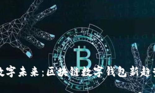 畅游数字未来:区块链数字钱包新趋势解读