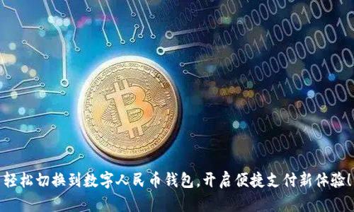轻松切换到数字人民币钱包，开启便捷支付新体验！