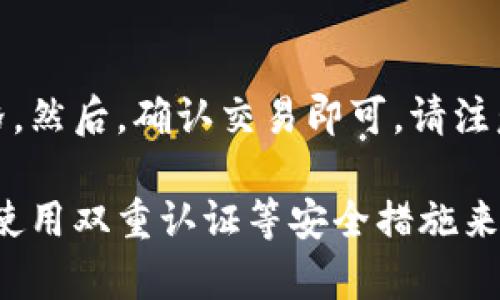 在数字货币的世界里，将您的TP钱包中的币提到交易所是一个重要的步骤，能够让您实现投资的流动性以及进行进一步交易。以下是如何将TP钱包中的币提到交易所的详细指南，确保每一步都能让您轻松操作。

第一步：确认您所持有的币种
在开始转账之前，首先需要确认您在TP钱包中持有的具体币种。例如，如果您持有的是以太坊（ETH）、比特币（BTC）或其他代币，您需要确保目标交易所支持这些币种的交易。这一步是确保交易成功的基础。

第二步：选择合适的交易所
在决定提币之前，您需要选择一个适合您需求的交易所。一些受欢迎的交易所包括币安（Binance）、火币（Huobi）和Kraken等。在选择交易所时，您需要考虑以下几个因素：交易手续费、币种支持、用户界面友好度以及安全性。

第三步：创建交易所账户
如果您还没有在所选交易所开设账户，您需要先完成注册。通常，注册过程包括提供电子邮件地址、设置密码、验证身份等步骤。确保您使用的密码足够复杂，以增强账户的安全性。完成注册后，您可能还需要进行身份验证，这通常涉及提交身份证明文件。

第四步：找到您的交易所钱包地址
在您交易所账户中，导航至“钱包”或“资产”页面，找到您希望接收币的币种。点击“充值”或“入金”按钮，您将看到一个独特的地址。此地址是您在交易所中接收该币种的专用地址。

第五步：在TP钱包中进行转账
打开您的TP钱包，选择您要提取的币种。点击“转账”或“发送”，并在目标地址栏中输入您刚才在交易所获取的地址。确保地址输入无误，因为任何错误都可能导致资金丢失。输入需要发送的金额，考虑到可能的手续费，确保您不投入所有资产。

第六步：确认交易
在TP钱包上确认转账信息，包括交易金额和目标地址。在确认无误后，执行转账操作。通常，您需要输入密码或确认码以完成交易安全验证。该过程可能需要几分钟到几小时，具体取决于区块链网络的拥堵程度。

第七步：查看交易状态
转账后，建议您在TP钱包中检查交易状态。您可以查看交易的区块链记录，确保其状态为“已确认”。同时在交易所中查看“充值记录”，确认您的资金是否已成功到达。

第八步：进行交易
一旦您的币成功到达交易所，您就可以开始进行交易。选择您想进行的交易对，设定交易条件，如买入或卖出价格。然后，确认交易即可。请注意市场波动可能会影响您的交易效果，因此了解当前市场情况非常重要。

在数字货币的交易过程中，安全性是重中之重。在任何时候，都应保持警惕，确保不泄漏您的私钥以及账户信息，使用双重认证等安全措施来保护您的资产。希望以上步骤能帮助您顺利将TP钱包的币提到交易所，成功实现您的投资目标。