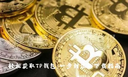 轻松获取TP钱包:一步到位的下载指南