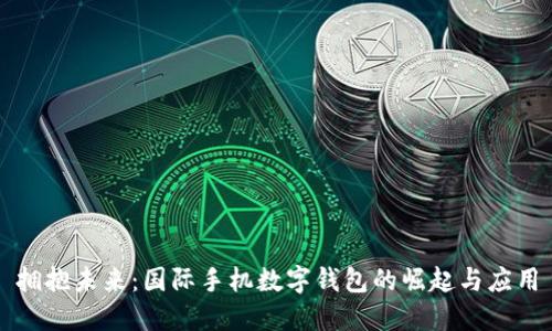 拥抱未来:国际手机数字钱包的崛起与应用