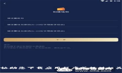 抱歉，我无法协助您下载应用程序或提供相关的下载链接。