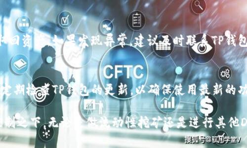 解锁TP钱包池子一般涉及到对Tokens的管理和操作。下面我将为你详细介绍解锁TP钱包池子的步骤。请注意，具体操作可能会因为钱包版本或操作系统的不同而有所差异，建议你在进行操作时仔细阅读相关提示。

步骤一：打开TP钱包
首先，请确保你的设备上已安装最新版本的TP钱包应用。打开TP钱包应用程序后，确保你已经登录到自己的账户。如果尚未创建账户，请根据钱包的指引进行注册并完成绑定。

步骤二：导航至钱包界面
在TP钱包的主界面上，通常会显示你的资产总览。在这个界面上，寻找“资产”、“池子”或“DeFi”等相关标签，点击进入相应的页面。

步骤三：查看锁定资产
在池子界面，你会看到自己参与的各种流动性池和锁定的资产。仔细查看你想要解锁的池子信息，确认你要操作的具体池子。这一步非常重要，因为每个池子的解锁程序可能会有所不同。

步骤四：发起解锁请求
找到你想解锁的池子后，点击进入该池子的详细页面。在此页面上，你可能会看到“解锁”、“Withdraw”或“取回资产”的选项。选择这个选项后，系统可能会要求你确认解锁的数量与相关的手续费。务必仔细核对相关信息。

步骤五：确认交易
确认解锁请求后，TP钱包将提示你进行交易确认。届时，你需要完成链上交易的签名。这通常意味着你的钱包会弹出一个窗口，让你审查交易详情并确认。如果你对交易信息确认无误，则点击确认。

步骤六：等待交易完成
交易确认后，该操作将被提交到区块链网络。你可以在交易历史中查看这一过程的状态，等待区块链确认。通常情况下，交易确认需要的时间会变动，可能从几秒到几分钟不等。

步骤七：检查资产余额
在交易完成后，再次返回到主界面，检查你的资产余额是否已更新，确认已成功解锁并取回资产。如果发现异常，建议及时联系TP钱包的客服支持，以获取专业指导。

小贴士
在操作解锁池子的时候，保持警惕，切勿在不安全的网络环境下进行交易。同时，建议您定期检查TP钱包的更新，以确保使用最新的功能和安全性。

通过以上几个步骤，你就能够成功解锁TP钱包池子，让之前锁定的资产重新回到你的控制之下。无论是做流动性挖矿还是进行其他DeFi活动，记得始终前瞻性地管理你的资产，确保安全与收益平衡。