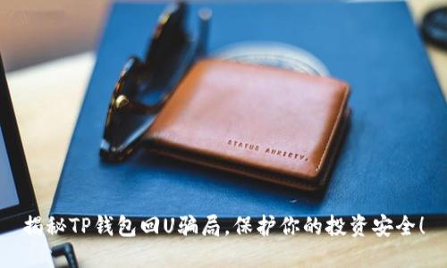 揭秘TP钱包回U骗局,保护你的投资安全!