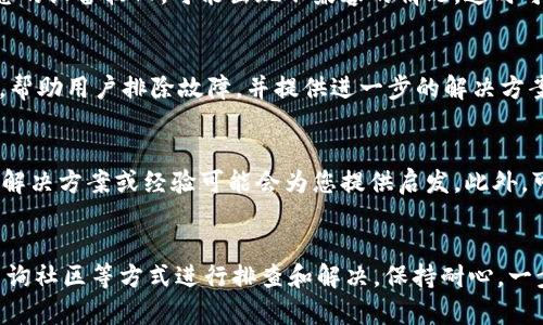 遇到TP钱包打不开的情况，可能会让人感到困扰。然而，不必担心，以下是一些解决办法和建议，希望能助您顺利解决问题。

1. 检查网络连接
首先，确保您的设备连接到互联网。TP钱包是一个基于网络的应用程序，如果网络不稳定或未连接，可能会导致钱包无法打开。您可以尝试切换到不同的网络，例如从Wi-Fi切换到移动数据，或者重启路由器来重新连接网络。

2. 更新应用程序
如果TP钱包的版本过旧，可能会出现兼容性问题。请前往应用商店（如Apple App Store或Google Play Store），查看是否有可用的更新。如果有更新，及时下载安装，以确保您使用的是最新版本的应用。

3. 清除缓存和数据
缓存数据可能会导致应用运行不畅。您可以尝试清除TP钱包的缓存和数据。前往手机的“设置” - “应用” - “TP钱包”，然后选择“存储”，点击“清除缓存”和“清除数据”。注意，清除数据可能会删除一些设置和信息，请提前确保您已备份重要数据。

4. 重新安装应用程序
如果以上方法无效，可以考虑卸载TP钱包并重新安装。先在手机中卸载应用程序，然后重新下载并安装。重新安装后，尝试再次打开应用，看看问题是否解决。

5. 检查设备兼容性
不同型号的设备可能会对应用程序的支持程度有所不同。请确认您的设备系统版本是否符合TP钱包的需求。如果您的设备较旧，可能出现不兼容的情况，这时可以尝试在其他设备上安装并打开TP钱包。

6. 联系客服支持
如果您尝试了上述所有方法仍然无法打开TP钱包，可以考虑联系TP钱包的官方客服。他们能够提供24小时的支持，帮助用户排除故障，并提供进一步的解决方案。确保在联系客服时，提供详细的信息，包括您的设备型号、操作系统版本以及出现的问题。

7. 社区查询和反馈
除了官方客服，您还可以在TP钱包的用户社区或社交媒体平台上寻求帮助。很多用户可能遇到过同样的问题，分享解决方案或经验可能会为您提供启发。此外，可以向其他用户反馈此问题，以便开发团队及时了解并修复。

总结
面对TP钱包打不开的情况，我们可以通过检查网络、更新应用、清除缓存、重新安装、确认设备兼容性、联系客服和查询社区等方式进行排查和解决。保持耐心，一步步排查，通常能够找出问题所在并恢复钱包的正常运行。希望这些方法能帮助您顺利解决问题，安心使用TP钱包。