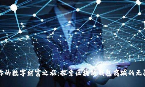 开启你的数字财富之旅：探索区块链钱包商城的无限可能