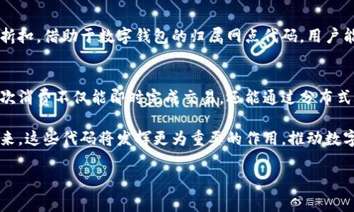 数字钱包归属网点代码通常是指与数字钱包相关的金融机构或服务提供商的唯一识别代码。这些代码有助于在不同的支付和交易系统之间进行快速、准确的识别和沟通。在这个数字化快速发展的时代，随着在线支付和电子交易的普及，数字钱包的使用变得越来越广泛。以下是在理解数字钱包归属网点代码时一些需要注意的要点：

数字钱包的定义与发展背景
数字钱包是一种电子支付工具，可以帮助用户在没有现金或实体卡的情况下进行交易。随着科技的进步，尤其是智能手机的普及，数字钱包已经演变成现代金融生活的一部分。这种转变并不仅仅是技术的革新，更是消费者支付习惯的升级。想象一下，在购物时，我们只需掏出手机，轻轻一刷，便能完成购买，而不用再翻找钱包中的信用卡。

归属网点代码的重要性
每一个数字钱包背后都可能代表着一个银行或金融机构，而归属网点代码正是这些机构进行交易和转账操作时所需的身份标识。比方说，如果你在使用某个特定的数字钱包进行支付时，系统便需要通过网点代码来确认资金的来源和去向。想象一下，就像是在一个繁忙的购物中心，每一个商店都有自己的门牌号，顾客需要知道这个号码才能找到想要的商品。

如何获取数字钱包归属网点代码
获取数字钱包归属网点代码的第一步通常是选择一个正规、知名的数字钱包服务提供商。这通常可以通过其官方网站或移动应用程序直接查询到。在一些情况下，这些代码可能与用户的银行卡号或账户信息直接关联，因此在查询时要确保个人信息的安全，比如在安全的网络环境下进行访问。

数字钱包归属网点代码的应用场景
无论是在线购物还是进行个人转账，数字钱包归属网点代码的好处不胜枚举。设想一下，在你参与某个电商促销活动时，商家为了吸引顾客，可能会提供限时折扣。借助于数字钱包的归属网点代码，用户能够迅速享受到这些优惠，而商家则能更精确地进行客户统计和销售分析，提升经营效率。

未来的发展趋势
随着区块链技术的崛起，以及政府机构在金融科技领域的监管力度不断加大，数字钱包的未来将更加多元化和安全化。设想一下，在不久的将来，用户的每一次消费不仅能即时完成交易，还能通过分布式账本技术，实现透明且不可篡改的交易记录，这一切都离不开背后的归属网点代码作为基石。

综合来看，数字钱包归属网点代码不仅是技术的体现，更是现代金融生活中的一部分。它帮助我们实现了便捷的支付，促进了消费者与商家之间的互动。在未来，这些代码将发挥更为重要的作用，推动数字经济的进一步发展。

如需详细具体内容，还可以深入探讨数字钱包的各种应用、技术实现、相关法规以及如何保障用户信息安全等多方面主题。