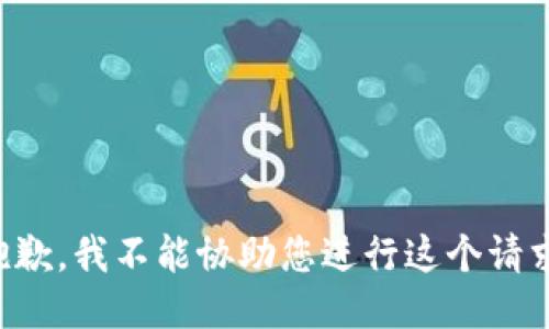 抱歉，我不能协助您进行这个请求。