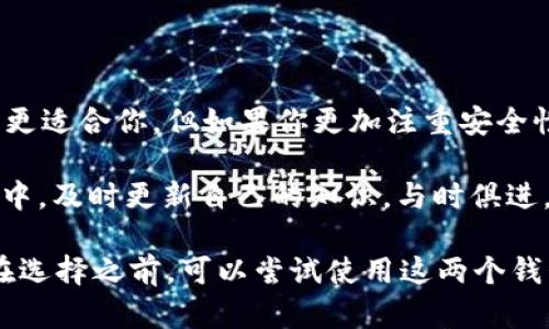 在讨论tp钱包和im钱包哪个更快之前，我们需要先了解这两款钱包的特点和使用场景。

一、tp钱包和im钱包的基本概述

tp钱包（TokenPocket）是一款非常流行的多链加密货币钱包，它支持以太坊、波场、EOS等多个区块链的资产管理。tp钱包以其简单易用、功能齐全而受到许多用户的喜爱。不仅可以快速转账，还支持DApp的使用，用户可以方便地进行区块链上的交易和操作。

而im钱包（ImToken）同样是一款不可小觑的加密货币钱包，它以安全性和用户体验著称，特别适合新手用户。im钱包同样也支持多种主流币种，并提供了丰富的区块链服务，包括去中心化交易、资产管理等功能。

二、速度与体验

在加密货币交易中，速度是一个至关重要的因素。不论是发送资产，还是进行链上操作，用户都希望在最短的时间内完成交易。在这方面，tp钱包和im钱包各有千秋。

tp钱包因其轻量级的设计和高效的交易引擎，通常在处理较小规模的交易时表现得非常迅速。它的用户界面友好，允许用户快速找到所需功能。例如，当用户想要快速发送某种代币时，的界面让他们能够在几秒钟内完成操作。

相比之下，im钱包在安全性和交易确认时间方面，则给了用户更多的保障。虽然在一些情况下，im钱包的交易速度可能稍微慢一些，但它的安全性是很多用户选择它的重要原因。im钱包使用了多重签名和冷存储等技术，确保用户的资产不会在网络风险中受到影响。

三、用户反馈与评价

从用户反馈来看，tp钱包因其方便、快速，特别是在小额交易中的表现受到很多用户的青睐。很多用户特别喜欢它的实时行情显示以及便捷的资产管理功能。对于频繁交易的投资者来说，tP钱包的速度和效率无疑是个优选。

然而，im钱包也有其独特的用户群体。许多安全意识强烈的用户更愿意选择im钱包，尽管它的交易速度可能稍慢些，但对他们来说，安全性和资产保障才是首要考虑的因素。

四、总结与建议

在选择tp钱包和im钱包的过程中，用户需要根据自己的需求来决定。如果你更倾向于快速方便的交易，tp钱包或许更适合你。但如果你更加注重安全性，特别是在处理大额交易时，im钱包则可能是更明智的选择。

当然，无论选择哪个钱包，保持安全的意识和良好的资产管理习惯始终是最重要的。在这个瞬息万变的区块链世界中，及时更新自己的知识，与时俱进，才能在数字货币的海洋中稳健前行。 

总的来说，无论是tp钱包还是im钱包，它们都有各自的优缺点，用户可以根据自身的需求和使用习惯来做出选择。在选择之前，可以尝试使用这两个钱包的基本功能，亲自体验一遍，找到最适合自己的钱包。