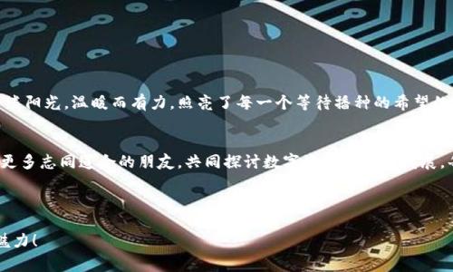 火爆来袭！参与TP钱包活动，赢取丰厚奖励！

TP钱包, 区块链, 投资奖励/guanjianci

引言：钱包中的财富之门
在这个数字化飞速发展的时代，区块链技术如同晨雾中的老桥，正在连接着现实与虚拟的世界。TP钱包，作为新兴的数字资产管理工具，如同一把开锁的钥匙，不仅为你提供安全便捷的资产管理体验，更通过一系列精彩活动，帮助你获取丰厚的投资收益。今天，就让我们深入探索TP钱包活动的精彩之处，助你抓住这次赚取财富的机会。

活动概述：参与即可赢取奖励
TP钱包最新推出的活动将持续数周，设计宗旨就是为了让每一位用户都能参与其中，不管你是新区块链的新手，还是老练的投资者。活动参与方式简单，您只需在TP钱包内完成指定操作，例如进行资产充值、参与交易、分享邀请码等，即可获得丰富的奖励，积分甚至有机会兑换成实实在在的现金红包。每个用户的参与度都可能为其钱包带来意想不到的收益，这就像一场令人振奋的财富盛宴，等待着每一个敢于尝试的人前来抢食。

活动亮点：丰富多样的奖励机制
TP钱包活动的吸引力在于它的多元化奖励机制。参与者可以通过多种方式获取奖励，包括直接的现金返还、积分系统、抽奖等。比如，完成一定金额的充值后，你将会获得一定比例的返利，这就如同在晨风中挥动着的钞票，伴随着悦耳的音符轻轻飘落。此外，每周的抽奖活动更是如同夜空中的烟火，璀璨夺目，令人期待。每一位参与者都将有机会赢得包括新手机、购物卡、甚至是精美的周边礼品等诱人奖品，让这一活动更加丰富多彩。

用户体验：简单直观的操作界面
为了让用户在参与活动时能有更佳的体验，TP钱包致力于提供简单、直观的操作界面。在这个技术化的产品瞬息万变的时代，TP钱包内的每一个按钮、每一个提示，都如同徜徉在绿色草原上的微风，悄然而至。用户可以轻松找到活动入口，按照简单的指示参与活动，领取奖励，整个过程流畅无阻。即使你是第一次接触区块链，也可以在TP钱包中找到属于自己的位置，收获满满的幸运和机会。

社区互动：感受温暖的数字家园
参加TP钱包活动，除了能获得物质上的奖励，更重要的是与其他用户的互动与交流。在这个如同繁星汇聚的社区中，用户们可以分享自己的投资经验，交流如何用最短的时间获得最大的收益。这种互动不仅让用户感受到温暖的支持与帮助，更可以通过别人的成功案例激励自己，推动自己向更高的目标迈进。人们在这里建立的不仅是虚拟的资产，更是一个充满热情与梦想的数字家园。

安全保障：放心的资产保护
每个人在参与活动时，都有对资金安全的顾虑。TP钱包认识到这一点，于是始终把用户的资产安全放在首位。TP钱包采用业内领先的加密技术，如同坚固的堡垒，保护用户的每一笔资产不受到侵害。此外，TP钱包提供多重身份验证，在你参与活动或进行资金操作时，确保只有你本人能够进行授权。这些严密的安全机制，使你在享受活动带来的乐趣时，更不用为资产安全担忧，无后顾之忧。

如何参与：简单三步走
参与TP钱包活动其实只需简单的三步：
ul
    li第一步：下载TP钱包并进行注册。无论你是iOS还是Android用户，都可以在各大应用商店中找到TP钱包，下载并注册自己的账户。/li
    li第二步：完成账户的实名认证。这是保障资金安全的重要一步，确保你的资产能够安全无忧。/li
    li第三步：根据活动指引参与充值、交易或分享，即可获得丰厚的奖励。/li
/ul

结束语：机会就在眼前，行动是最好的选择
无论时代如何变迁，我们都共同见证了数字资产管理的风潮。在这个新兴的财富时代，TP钱包活动为广大的投资者和数字货币爱好者提供了一个参与和赚钱的绝佳机会。就像春天里的第一缕阳光，温暖而有力，照亮了每一个等待播种的希望的心灵。不要犹豫，加入TP钱包，开始这场财富的探索之旅，赢取属于你的丰厚奖励，创造属于你的金融奇迹！

额外提示：持续关注活动信息
为确保你不会错过任何有价值的活动信息，建议定期访问TP钱包官方社交媒体平台，订阅相关的消息推送，从而获取最新的活动动态与参与指南。不仅如此，也可以通过参与社群讨论，认识更多志同道合的朋友，共同探讨数字资产的未来发展。每个人都可以成为自己财富故事的主角，而TP钱包正是那个引领你走向成功的桥梁。

未来的路途充满可能，让TP钱包陪伴你一起，开启数藏新篇章。

通过这样丰富而细致的内容，借助生动的比喻与真实的场景描绘，参与TP钱包活动的动机更能深入人心，也让这段旅程变得更加亲切与有趣。快来加入我们，一起探索数字财经世界的无尽魅力！