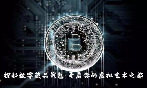 探秘数字藏品钱包：开启你的虚拟艺术之旅