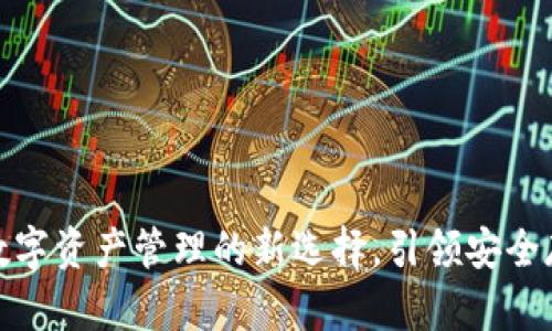 TP钱包：数字资产管理的新选择，引领安全存储趋势！
