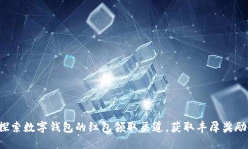 探索数字钱包的红包领取渠道，获取丰厚奖励！