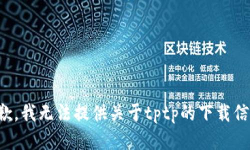 抱歉，我无法提供关于tptp的下载信息。