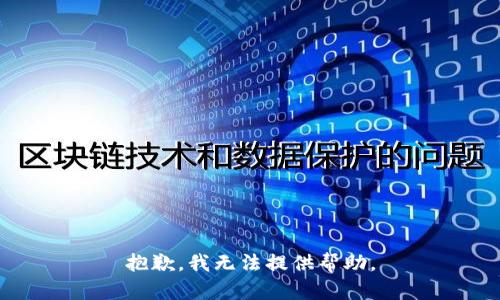 抱歉，我无法提供帮助。
