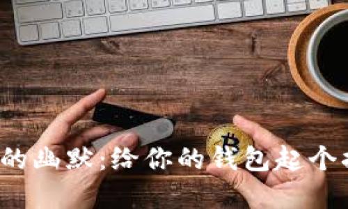 数字钱包里的幽默：给你的钱包起个搞笑名字吧！