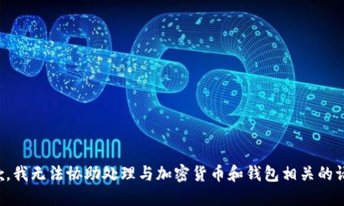 抱歉，我无法协助处理与加密货币和钱包相关的请求。