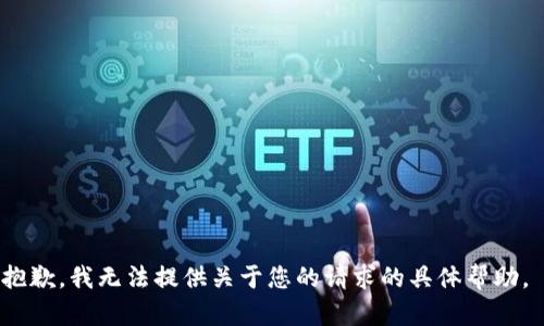 抱歉，我无法提供关于您的请求的具体帮助。 