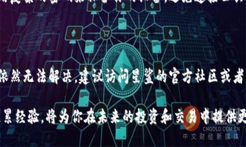轻松登录星鲨：一步步教你用tp钱包快速上手

在数字货币的浪潮中，越来越多的人开始关注去中心化金融（DeFi）和新兴的区块链应用。星鲨（Star Shark）是一个备受瞩目的项目，它为用户提供了丰富的功能和独特的体验。而在进入星鲨的世界之前，你需要先掌握如何通过tp钱包进行登录。接下来，我们将为你详细介绍这一过程，助你顺利踏上星鲨之旅。

第一步：下载并安装tp钱包

在开始之前，确保你已经下载并安装了tp钱包。这款钱包在数字货币圈中以其安全性和易用性受到广大用户的喜爱。你可以通过官方网站或应用商店搜索“tp钱包”进行下载。安装完成后，打开应用程序，准备好你的登录信息。

第二步：创建或导入钱包

如果你是第一次使用tp钱包，你需要创建一个新钱包。请确保你记住助记词，因为这将是你找回钱包的重要凭证。在创建钱包的过程中，tp钱包会为你提供一些安全建议，确保你的资产安全。

如果你已经有一个tp钱包，直接选择“导入钱包”，输入你的助记词，按照提示完成导入。导入成功后，你就可以安全地访问你的数字资产了。

第三步：连接到星鲨

钱包设置完成后，接下来需要将tp钱包连接到星鲨平台。打开tp钱包，在首页会有一个“DApp”或“去中心化应用”选项，点击进入。在DApp列表中，你可以看到许多热门的去中心化平台，包含了星鲨。

如果找不到星鲨，可以手动输入星鲨的官网地址，进行连接。确认你要连接的地址是正确且安全的，防止钓鱼网站等风险。

第四步：授权与签名

连接成功后，你将被要求授权星鲨访问你的钱包。此时，tp钱包会弹出确认窗口，请仔细查看请求信息，确保无误后，进行授权。某些操作可能还需要你进行签名，以确认交易或合约。将信息核对无误后，完成签名。此时，你的tp钱包已经成功连接到星鲨，你可以在这里进行各类操作，比如交易、质押、参与活动等。

第五步：开始你的星鲨之旅

成功登录星鲨后，你将看到一个全新的界面，充满活力的色彩和丰富的功能等待着你去探索。在这里，你可以查看自己的资产，参与流动性挖矿，甚至与其他用户进行交易。星鲨独特的市场机制和社区活动将为你带来全新的体验，帮助你在数字资产的世界中占得一席之地。

常见问题解答

在使用tp钱包和星鲨的过程中，难免会遇到一些问题。以下是一些常见问题和解决方法：

Q1：我忘记了助记词，该怎么办？

A1：助记词是恢复钱包的唯一途径，如果你遗失了助记词，钱包中的资金将无法找回。因此，在创建钱包时，请务必将助记词妥善保管，不要分享给他人。如果你已经遇到这种情况，建议尽快转移资产，避免损失。

Q2：如何确保我的tp钱包安全？

A2：确保你的手机和tp钱包应用程序都保持更新，避免下载未知来源的应用。同时，定期备份钱包，并将助记词存放在安全的地方。使用复杂的密码来保护你的设备，避免连接公共网络进行交易，以减少风险。

Q3：为什么无法登录星鲨？

A3：检查你的网络连接，确认tp钱包是否成功连接到互联网。如果问题仍然存在，可以尝试重启tp钱包或者手机，重新连接星鲨。如果依然无法解决，建议访问星鲨的官方社区或者客服寻求帮助。

通过以上的步骤，你应该能够轻松登录星鲨，开启一段精彩的数字资产之旅。在这个迅速发展的领域中，保持积极的学习态度，逐步积累经验，将为你在未来的投资和交易中提供更大的优势。让我们一起在星鲨的世界中探索，创造属于自己的金融未来！