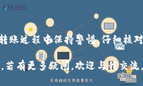 对于如何将TP钱包中的资产转移到IM钱包，下面我们将详细介绍这一过程。请注意，转账涉及密码和安全信息，请确保您在安全的环境下进行操作。

步骤一：准备工作
在进行任何转账之前，请确保您已经下载并安装了TP钱包和IM钱包，并确保您对这两个钱包的安全性有足够的了解。同时，确保您的钱包中有足够的资金以覆盖所需的转账金额和可能的手续费。

步骤二：获取IM钱包地址
打开IM钱包，进入钱包首页。通常在“收款”或“接收”选项下，可以看到您的钱包地址，这一串字母和数字是您在IM钱包的唯一标识。复制这一地址，确保没有多余的空格或符号，因为这会导致转账失败。

步骤三：打开TP钱包进行转账
接下来，打开TP钱包，确保您已经登录。在首页，找到“转账”或“发送”按钮，点击进入转账界面。

步骤四：输入转账信息
在转账界面，您需要填写以下信息：
ul
  listrong接收地址：/strong此处粘贴之前复制的IM钱包地址。/li
  listrong转账金额：/strong请输入您希望转账的金额。请注意，确保余额足够，并留意可能的手续费。/li
/ul

步骤五：确认转账
在填写完以上信息后，仔细核对接收地址和转账金额。任何错误都可能导致资金丢失。确认无误后，点击“发送”或“确认”按钮。

步骤六：查看转账状态
完成转账请求后，TP钱包会给出相应的转账状态。如果转账成功，您会收到通知。随后，您可以去IM钱包查看余额，确认资产是否已正确到账。

注意事项
1. 确保您在正确的网络上进行转账。不同钱包可能支持不同的区块链网络，使用错误的网络可能导致资产丢失。
2. 始终保留您的私钥和助记词，在发生问题时能够恢复访问您的钱包。
3. 注意加密货币市场的波动性，时刻关注市场动态以制定更佳的资产管理策略。

总结
将资产从TP钱包转移到IM钱包是一个相对简单的过程，只要按照上述步骤操作即可。然而，务必确保在转账过程中保持警惕，仔细核对信息，以保护您的资产安全。如果在转账过程中有任何问题，建议查阅官方支持或相关社区的帮助文档。

以上就是有关如何将TP钱包中的资产转账到IM钱包的详细步骤。希望能够帮助到您顺利完成转账操作，若有更多疑问，欢迎与我交流。