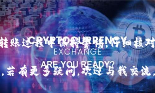 对于如何将TP钱包中的资产转移到IM钱包，下面我们将详细介绍这一过程。请注意，转账涉及密码和安全信息，请确保您在安全的环境下进行操作。

步骤一：准备工作
在进行任何转账之前，请确保您已经下载并安装了TP钱包和IM钱包，并确保您对这两个钱包的安全性有足够的了解。同时，确保您的钱包中有足够的资金以覆盖所需的转账金额和可能的手续费。

步骤二：获取IM钱包地址
打开IM钱包，进入钱包首页。通常在“收款”或“接收”选项下，可以看到您的钱包地址，这一串字母和数字是您在IM钱包的唯一标识。复制这一地址，确保没有多余的空格或符号，因为这会导致转账失败。

步骤三：打开TP钱包进行转账
接下来，打开TP钱包，确保您已经登录。在首页，找到“转账”或“发送”按钮，点击进入转账界面。

步骤四：输入转账信息
在转账界面，您需要填写以下信息：
ul
  listrong接收地址：/strong此处粘贴之前复制的IM钱包地址。/li
  listrong转账金额：/strong请输入您希望转账的金额。请注意，确保余额足够，并留意可能的手续费。/li
/ul

步骤五：确认转账
在填写完以上信息后，仔细核对接收地址和转账金额。任何错误都可能导致资金丢失。确认无误后，点击“发送”或“确认”按钮。

步骤六：查看转账状态
完成转账请求后，TP钱包会给出相应的转账状态。如果转账成功，您会收到通知。随后，您可以去IM钱包查看余额，确认资产是否已正确到账。

注意事项
1. 确保您在正确的网络上进行转账。不同钱包可能支持不同的区块链网络，使用错误的网络可能导致资产丢失。
2. 始终保留您的私钥和助记词，在发生问题时能够恢复访问您的钱包。
3. 注意加密货币市场的波动性，时刻关注市场动态以制定更佳的资产管理策略。

总结
将资产从TP钱包转移到IM钱包是一个相对简单的过程，只要按照上述步骤操作即可。然而，务必确保在转账过程中保持警惕，仔细核对信息，以保护您的资产安全。如果在转账过程中有任何问题，建议查阅官方支持或相关社区的帮助文档。

以上就是有关如何将TP钱包中的资产转账到IM钱包的详细步骤。希望能够帮助到您顺利完成转账操作，若有更多疑问，欢迎与我交流。
