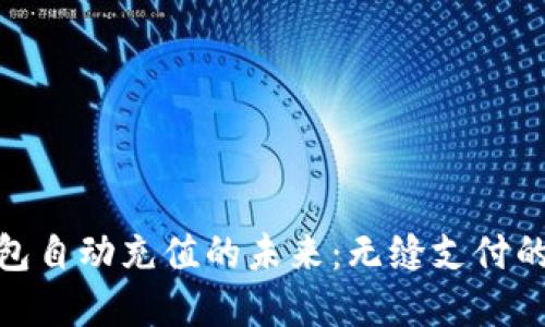 数字钱包自动充值的未来：无缝支付的新时代