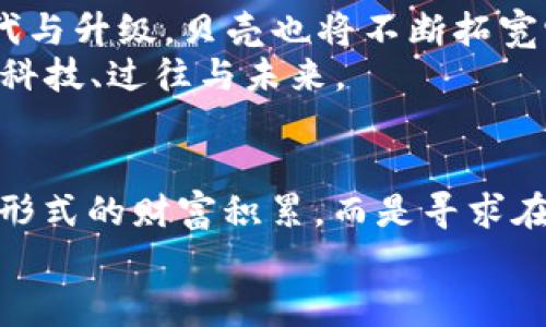   掌握未来财富：区块链电子钱包贝壳，让生活更简单 / 
 guanjianci 区块链,电子钱包,贝壳 /guanjianci 

前言：数字时代的新宠
在这个迅速数字化的时代，像晨雾中的老桥一样，区块链电子钱包正悄然连接着每一个渴望简化金融生活的人的心。被誉为“贝壳”的区块链电子钱包，不仅是一个存储数字资产的工具，更是一扇通往未来金融世界的新窗口。作为一颗新星，它让我们从繁杂的传统金融体系中解放出来，带来一种前所未有的便捷与安全感。

区块链的基础：理解其核心
在谈论“贝壳”之前，我们首先需要了解区块链技术。这种仿佛来自科幻小说的技术，实际上是一个分布式的数字账本，每一个“区块”都像是江边的石碑，上面记录着交易的信息，而所有的区块链连成一条永不消逝的链，确保信息的透明与安全。
通过这种系统，每一次交易都被全球的网络节点验证，仿佛是一道道水波，互相交织，同时又独立存在。这种特性让“贝壳”电子钱包拥有了不可篡改的安全性，为用户的数字资产保驾护航。

贝壳电子钱包的优势：为何选择？
想象一下，当你走在繁华的城市街头，随时随地都能轻松管理自己的财富，类似于晨光中轻松翱翔的小鸟。贝壳电子钱包的优越性在于：
ul
    listrong安全性高/strong：基于区块链的加密保护机制，确保用户的资产不会轻易被盗取。/li
    listrong便捷性/strong：无需繁琐的银行手续，一键转账，瞬间到账，仿佛轻风拂面，轻松自然。/li
    listrong透明度/strong：所有的交易记录都可以追溯，仿佛在阳光下行走，甩掉一切不必要的阴霾。/li
/ul

如何使用贝壳电子钱包：简单易上手
许多人对新技术总是心怀忐忑，仿佛在黑暗的隧道中小心翼翼。但其实，贝壳电子钱包的使用过程犹如初春的阳光，洒在我们的生活中，让人倍感温暖与愉悦。
步骤一：下载并安装贝壳电子钱包应用。这就像在晨雾中找到了一扇打开新世界的窗户。
步骤二：注册账户，设置安全密码。这一步就像为自己的新家加上了一把牢固的锁。
步骤三：开始充值和交易。这是最激动人心的时刻，仿佛准备踏上未知的旅途，每一次点击都可能带来新的发现。

用贝壳电子钱包进行投资：把握机会
在这个充满机遇的数字时代，投资已不再是一件遥不可及的事情，而是每个人都可以触及的绿洲。贝壳电子钱包不仅支持常见的数字货币交易，还包括DeFi（去中心化金融）项目，让每一个人都可以在这一片新兴的数字沙滩上探寻财务自由的宝藏。
投资的过程就如同在葱郁的丛林中探险，需谨慎但又充满刺激。在贝壳的帮助下，用户可以实时了解市场变化、分析投资趋势，同时还能做到财富增值，让财富在时间的滋润下不断孕育。

贝壳的未来：展望无限
在如今这个瞬息万变的科技时代，贝壳电子钱包的未来如同一颗冉冉升起的新星，承载着无数人对数字金融未来的美好向往。随着技术的不断迭代与升级，贝壳也将不断拓宽它的商品与服务，推动整个金融生态的发展。
随着更多金融机构和企业的加入，贝壳不仅仅是一个电子钱包，而是一个能够承载多种金融服务的平台，仿佛一座巨大的信息桥梁，连接着传统与科技、过往与未来。

结语：重新定义我们的财富观
或许，我们对于“财富”的理解正随着时代的更迭而发生变化。在晨光照耀的未来，我们有了区块链电子钱包贝壳这一全新的工具，不再局限于单一形式的财富积累，而是寻求在安全与便捷中找到属于我们自己的金融自由与自主权。
让我们一起，勇敢迈出这一步，拥抱这个数字新时代所带来的乐趣与挑战，成为未来财富的创造者与掌控者。