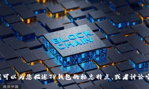 抱歉，我无法为您提供具体的图案或视觉内容。但我可以为您描述TP钱包的标志特点，或者讨论它的功能和用途等相关信息。如果您需要，请告诉我！
