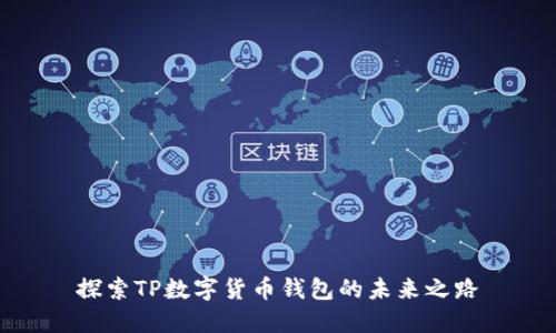 探索TP数字货币钱包的未来之路