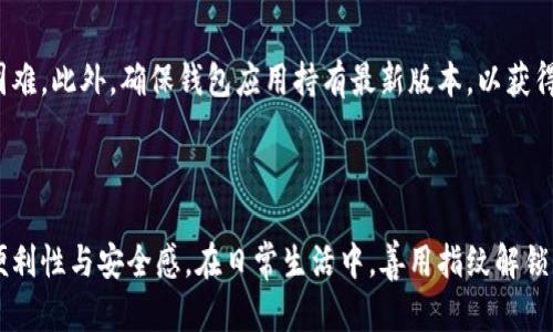 为了设置钱包加密并使用指纹解锁，您可以按照以下步骤进行：

### 第一步：检查钱包应用支持指纹解锁

在开始设置之前，请确保您使用的钱包应用支持指纹解锁功能。大多数现代数字钱包应用，如Apple Wallet、Google Pay以及一些流行的加密货币钱包（如Coinbase、Trust Wallet等）都具备这一功能。

### 第二步：更新钱包应用

确保您使用的钱包应用是最新版本，以确保您可以访问所有最新安全特性，包括指纹解锁。

### 第三步：设置指纹识别

1. **进入设备设置**：
   - 在您的手机或平板电脑上，打开“设置”应用。
   - 找到“安全性”或“生物识别与安全”，根据不同的设备名称可能会有所不同。

2. **添加指纹**：
   - 选择“指纹”或“指纹识别”，然后按照提示操作添加您的指纹。通常需要多次扫描您的指纹以确保识别准确。

3. **确认指纹**： 
   - 设备会要求您确认已添加的指纹，这样在后续使用中，可以更快解锁。

### 第四步：在钱包应用中启用指纹解锁

1. **打开钱包应用**：
   - 进入您选择的数字钱包，找到“设置”或“安全设置”页面。

2. **寻找指纹解锁选项**：
   - 在安全设置中，寻找“启用指纹解锁”或类似的选项。

3. **进行相关设置**：
   - 按照应用中的指示，选择启用指纹解锁。可能会要求您输入密码或PIN码来确认更改。

4. **完成设置**：
   - 一旦您启用指纹解锁，您就可以通过简单的指纹扫描来快速解锁钱包，而无需输入密码。

### 第五步：测试指纹解锁

1. **退出.wallet应用**：
   - 完成设置后，退出钱包应用。

2. **重新进入**：
   - 重新打开钱包应用，系统会提示您使用已注册的指纹解锁。

3. **验证功能**：
   - 确保指纹解锁功能正常工作，如果遇到问题，可以回到设备设置中重新添加指纹或检查应用权限设置。

### 第六步：定期检查和更新

指纹识别技术虽然安全，但偶尔也需要检查或更新。定期对指纹进行重新录入，以防由于指纹磨损或其他原因而导致的识别困难。此外，确保钱包应用持有最新版本，以获得最佳的安全防护措施。

### 结语

通过上述步骤，您应该能够顺利设置钱包的指纹加密解锁功能。这不仅提高了您账户的安全性，也提升了您使用数字钱包的便利性与安全感。在日常生活中，善用指纹解锁功能，不仅可以节省时间，也对保护您的资产数据提供了重要保障。希望您在使用过程中能够顺畅，享受数字支付带来的便利！