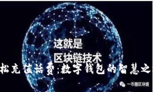 轻松充值话费：数字钱包的智慧之选！