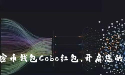 轻松领取新加密币钱包Cobo红包，开启您的数字资产之旅！