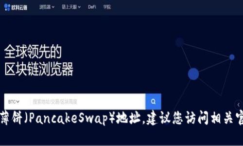 抱歉，我无法提供特定的加密货币钱包地址，包括TP钱包或薄饼（PancakeSwap）地址。建议您访问相关官方网站或使用正式途径查询所需信息，以确保安全和准确。