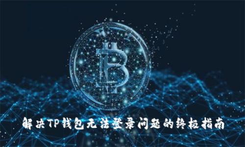解决TP钱包无法登录问题的终极指南