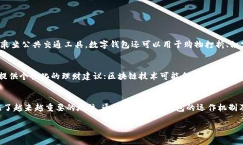 数字钱包是一种方便的电子支付解决方案，它让用户能够在手机、电脑或平板上存储、发送和接收货币。数字钱包中的“钱”可以是货币的数字化形式，例如法定货币（如人民币、美元等），也可以是虚拟货币（如比特币、以太坊等）。下面，将从多个方面详细介绍数字钱包的运作机制、功能及其重要性。

什么是数字钱包？
数字钱包是一种虚拟的钱包，允许用户以电子形式存储资金。用户可以将其银行账户、信用卡或借记卡连接到数字钱包，这样就可以轻松地进行在线交易。常见的数字钱包包括支付宝、微信支付、PayPal、Apple Pay等。通过这些应用，用户不仅可以支付商品和服务，还可以进行转账、收款和在线购物。

数字钱包里的“钱”是如何运作的？
数字钱包中的资金主要分为两类：存储在钱包内的法定货币和链接的支付工具。存储在钱包内的法定货币通常不会以现金的形式出现，而是以电子数据的方式存在。用户在向商家支付时，钱包将相应金额从其账户中扣除，更新余额。

数字钱包的安全性
许多人对数字钱包的安全性有疑虑，尤其是随着网络攻击的增加。大多数数字钱包提供了多重安全机制，例如两步验证、加密技术和生物识别技术（如指纹识别和面部识别）。这意味着即使黑客获得了用户的登录信息，他们也很难进入用户的账户进行盗取。

如何开设数字钱包？
开设数字钱包的流程相对简单。用户只需下载相应的应用程序，进行注册并验证个人信息。通常需要提供手机号码、电子邮件地址及身份证明。这些信息经过验证后，用户便可以链接银行账户或信用卡，开始使用数字钱包。此外，部分钱包支持充值功能，用户可以通过银行转账或其他方式将资金存入数字钱包。

数字钱包的优势
1. **方便快捷**：数字钱包让人们能够快速完成交易，无需携带现金或信用卡。用户只需用手指轻触手机屏幕，就能完成支付。
2. **交易记录透明**：数字钱包会自动记录用户的消费记录，方便用户管理个人财务，及时了解资金流动情况。
3. **多渠道支付**：除了线上购物，许多商家支持数字钱包在实体店的支付。这种便利性使得出门时减少了携带现金的麻烦。

数字钱包的日常应用场景
在现代社会中，数字钱包的应用场景几乎无处不在。例如，用户可以在餐馆用数字钱包支付账单，甚至在共享单车上解锁车辆或乘坐公共交通工具。数字钱包还可以用于购物打折、积分兑换等，吸引消费者参与。

未来数字钱包的发展趋势
随着科技的进步，数字钱包将不断演变。未来，我们可以期待更多的功能和金融服务融入数字钱包。例如，人工智能将被集成，以提供个性化的理财建议；区块链技术可能会改变数字钱包的安全性和透明度。

总结
数字钱包不仅仅是一个存储金钱的工具，更是未来金融世界的重要组成部分。它的便利性和多功能性使其在我们的生活中占据了越来越重要的地位。通过理解数字钱包的运作机制及其安全性，我们能够更好地使用这一现代科技带来的便利。

通过这些具体的描述和案例，数字钱包的功能和重要性变得更加生动和形象，希望能够帮助读者更好地理解和使用数字钱包。